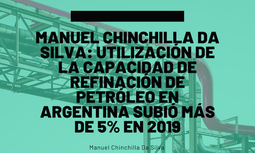 Manuel Chinchilla Da Silva: Utilización de la capacidad de refinación de petróleo en Argentina subió más de 5% en 2019