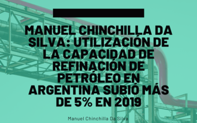 Manuel Chinchilla Da Silva: Utilización de la capacidad de refinación de petróleo en Argentina subió más de 5% en 2019