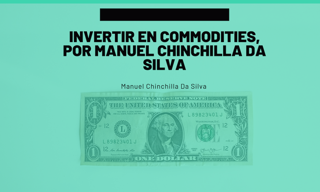 Invertir en commodities, por Manuel Chinchilla Da Silva