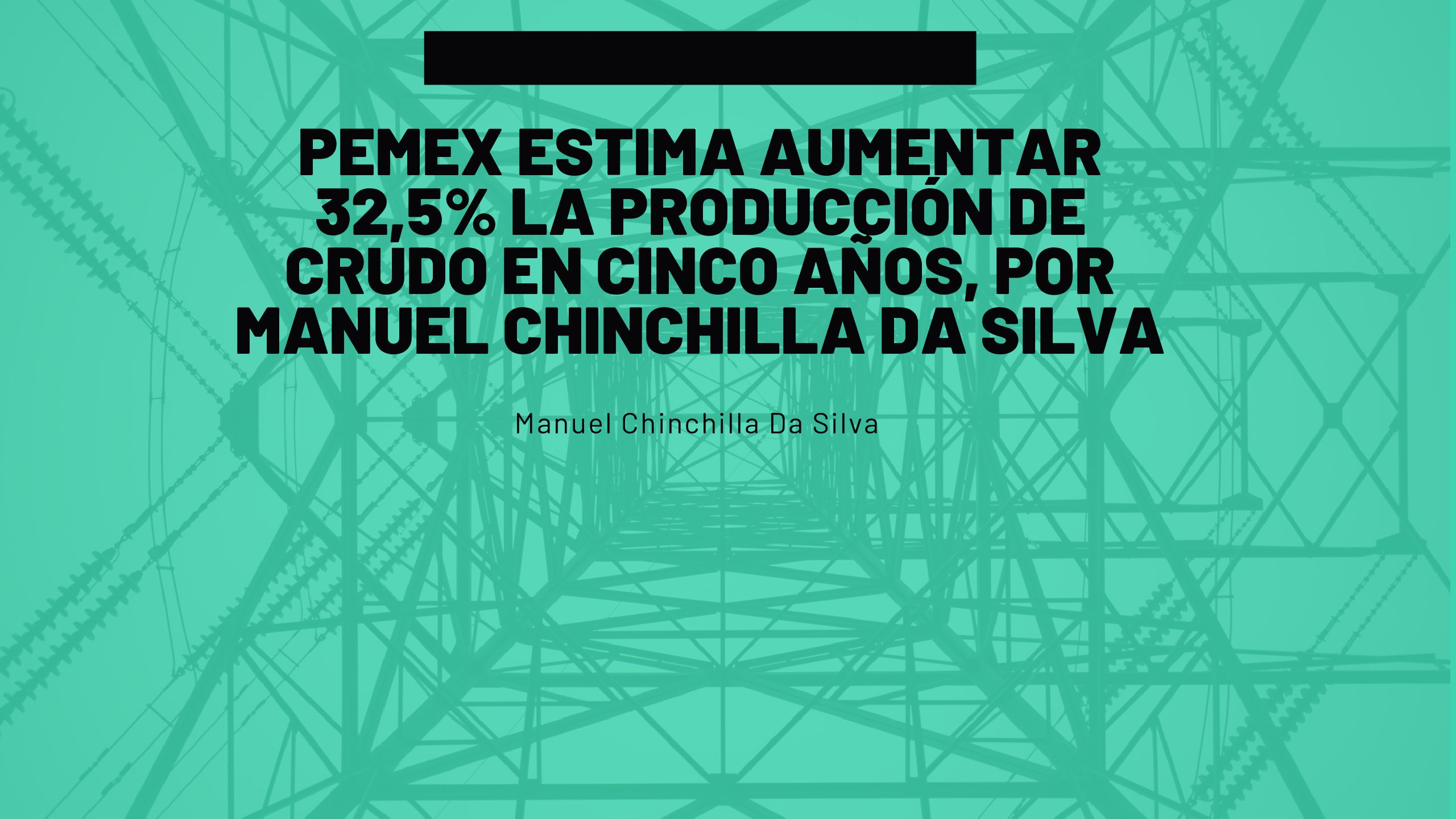 Pemex estima aumentar 32,5% la producción de crudo en cinco años, por Manuel Chinchilla Da Silva